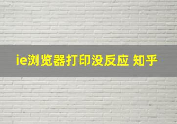 ie浏览器打印没反应 知乎